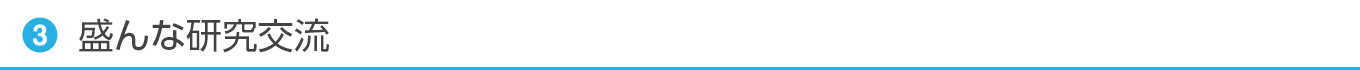 3.盛んな研究交流と最新の動向把握